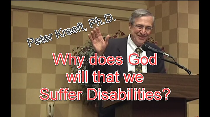 Why Does God Will That We Suffer Disabilities? - Peter Kreeft, Ph.D.