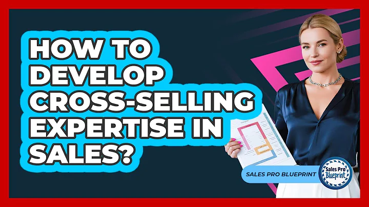 How To Develop Cross-Selling Expertise In Sales?