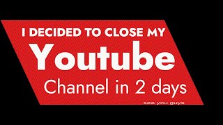 I  decided to close my  Youtube Channel/ on June 4/23