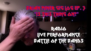 Brian MIner Gig Log Ep . 3  &quot;Is This Thing On?&quot;