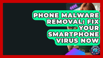 Phone Malware Removal: Fix Your Smartphone Virus Now - Phone Fix and Features