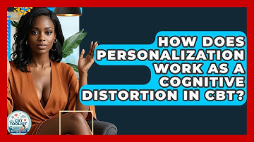 How Does Personalization Work As A Cognitive Distortion In CBT? - CBT Toolkit