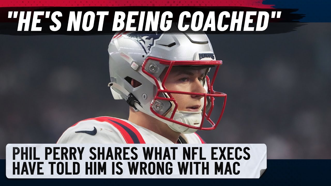 He's not being coached  Phil Perry shares what NFL execs have told him is  wrong with Mac Jones 