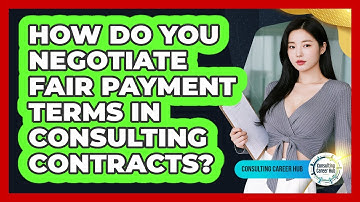 How Do You Negotiate Fair Payment Terms In Consulting Contracts? - Consulting Career Hub