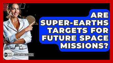 Are Super-Earths Targets For Future Space Missions? - Physics Frontier
