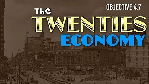 Objective 4.7 -- The Twenties Economy