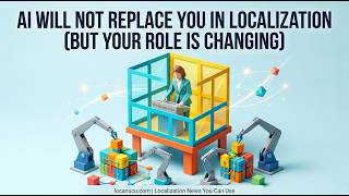 AI Will NOT Replace You in Localization (But Your Role IS Changing)