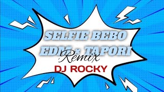 SELFIE BEBO ( EDM × TAPORI )  DJ ROCKY × DJ VASU × DJ CKY