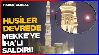 Mekke'ye İHA'lı Saldırı! Suudiler Duyurdu Mekke'de Neler Oluyor?