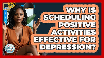 Why Is Scheduling Positive Activities Effective For Depression? - CBT Toolkit