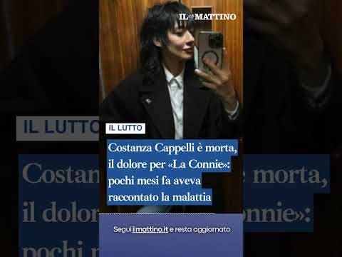 Video Costanza Cappelli è morta, il dolore per «La Connie»: pochi mesi fa aveva raccontato la malattia