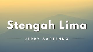 Stengah Lima - Jerry Saptenno (Lyrics/Lirik Lagu)
