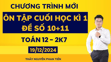 Toán 12 - Ôn Tập Cuối Kì 1 - Đề Số 10+11 ( Sgk Mới) || Thầy Nguyễn Phan Tiến