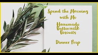 Spend the Morning with Me/ Homemade Biscuits/Dinner Prep