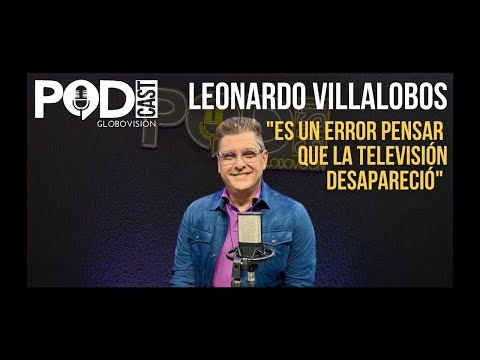Leonardo Villalobos: It's a mistake to think that television has disappeared | EP.55 | Globovisió...