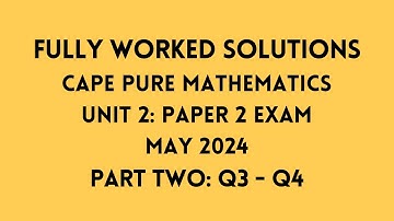 Cape Pure Mathematics Unit 2: 2024 Exam: Fully Worked Solutions (Part 2) Q3 to Q4:    Adobe Math Lab