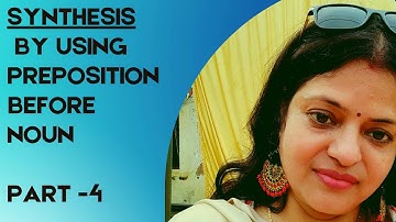 SYNTHESIS ( BY  USING PREPOSITION BEFORE NOUN AND GERUND) PART 4