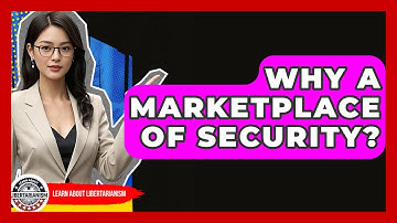 Why A Marketplace Of Security? - Learn About Libertarianism