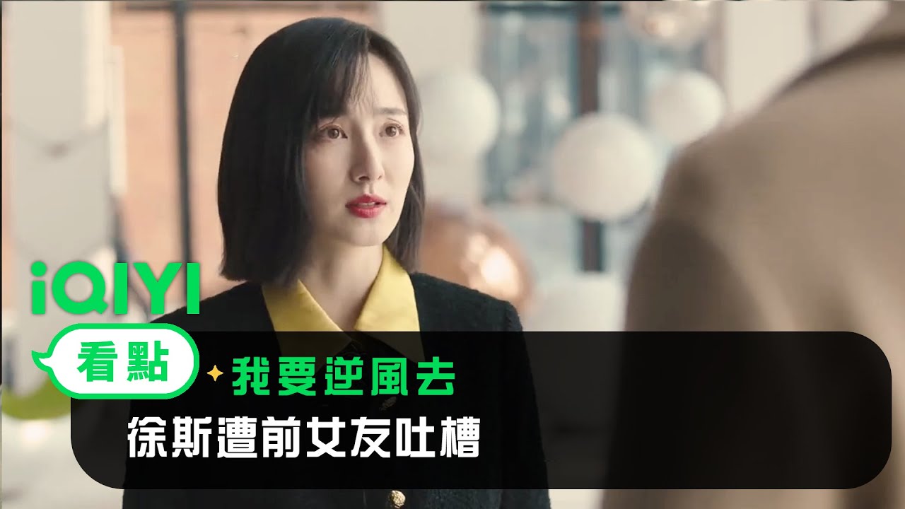 《我要逆風去》EP07看點：徐斯遭前女友吐槽 | 愛奇藝