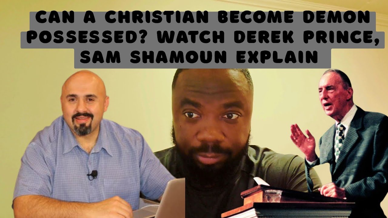 CAN CHRISTIANS BORN OF THE HOLY SPIRIT BE DEMON POSSESSED? SAM SHAMOUN EXPLAINS PLUS DEREK PRINCE. 