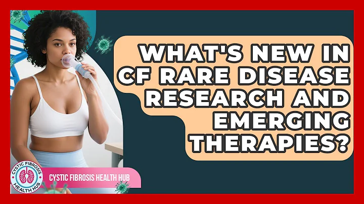What's New In CF Rare Disease Research And Emerging Therapies? - Cystic Fibrosis Health Hub