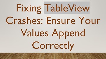 Fixing TableView Crashes: Ensure Your Values Append Correctly