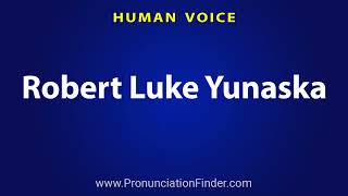 How To Pronounce Robert Luke Yunaska