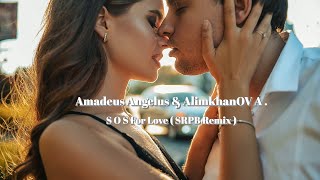 Amadeus Angelus & AlimkhanOV A . - S O S For Love ( SRPB Remix ) - 2021