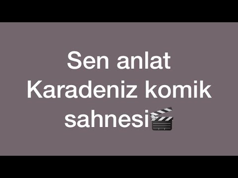 Sen anlat Karadeniz komik sahnesi.