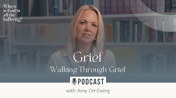 Part 3 - Grief: Walking through Grief