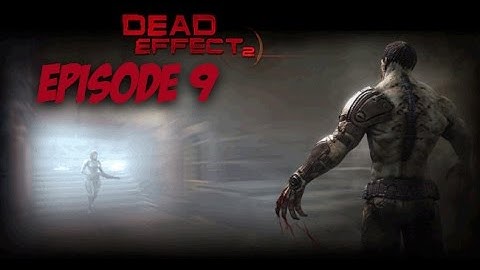 Dead Effect 2 - Episode 9