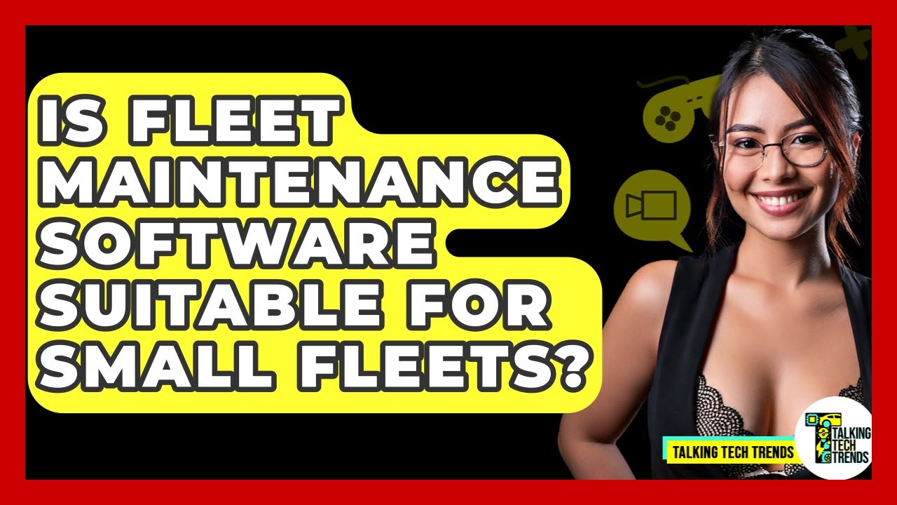 Is Fleet Maintenance Software Suitable For Small Fleets? - Talking Tech Trends