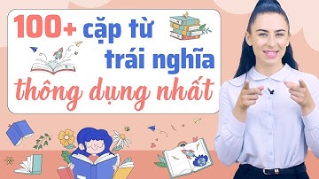 100+ cặp từ trái nghĩa tiếng Anh thông dụng nhất - Học tiếng Anh giao tiếp cho người mới bắt đầu