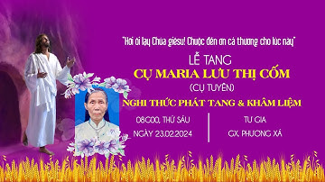 Nghi thức phát tang & khâm liệm Cụ Maria Lưu Thị Cốm (cụ Tuyên) | Giáo xứ Phương Xá