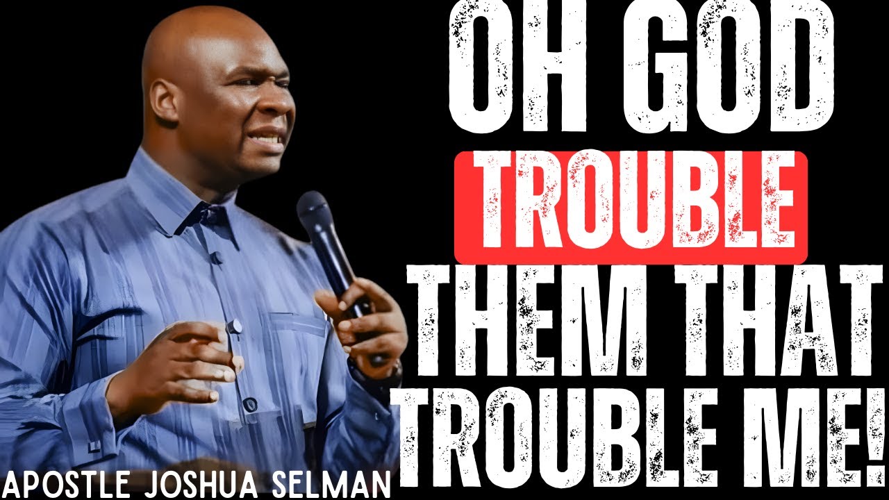 Oh God Trouble Them That Trouble Me" APOSTLE JOSHUA SELMAN PRAYERS