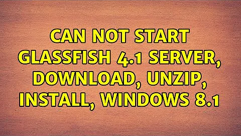 Can Not Start Glassfish 4.1 Server, Download, Unzip, Install, Windows 8.1 (2 Solutions!!)