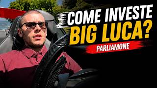 COME INVESTE BIG LUCA? Parliamone (Borsa, Immobili etc.)