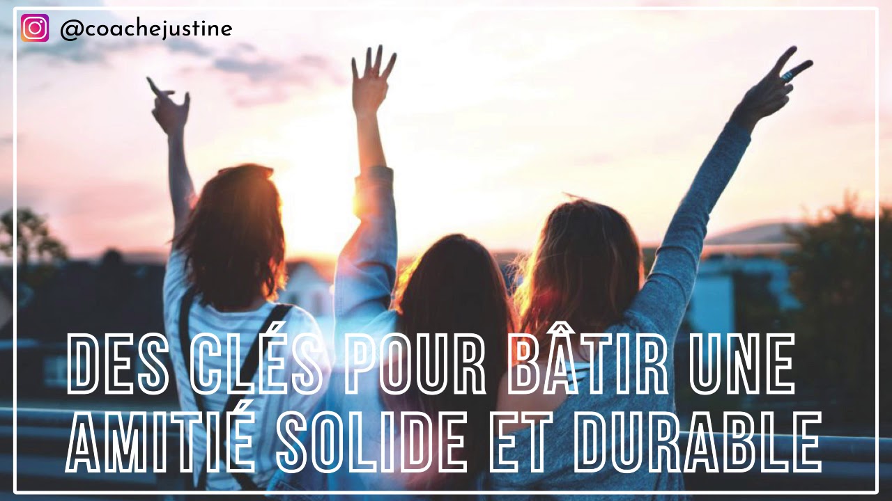 7 CLÉS POUR BÂTIR UNE AMITIÉ SOLIDE ET DURABLE - YouTube
