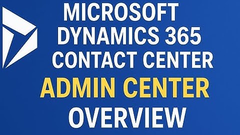 Microsoft Dynamics 365 Contact Center Admin Center | Overview & Walkthrough