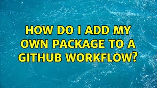 How do I add my own package to a GitHub workflow?