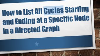 How to List All Cycles Starting and Ending at a Specific Node in a Directed Graph