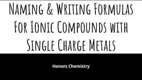 Honors Chem - Naming & Writing Formulas for Ionic Compounds with Single Charge Metals