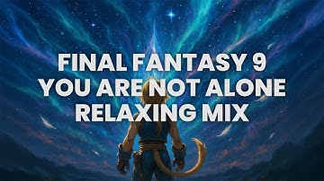 Final Fantasy 9 - You Are Not Alone (Relaxing Remix) | Relaxing, Emotional Game Music