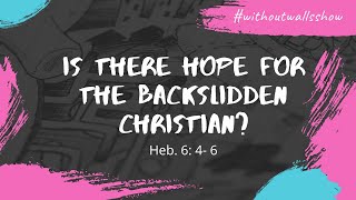 Hebrews 6:4 - 6 Explained:  Backslidden Christian