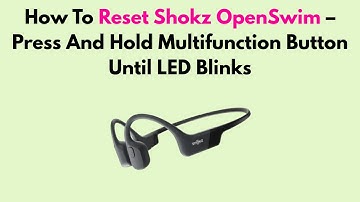 How To Reset Shokz OpenSwim – Press And Hold Multifunction Button Until LED Blinks