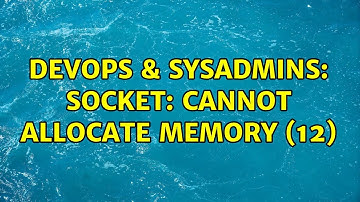 DevOps & SysAdmins: socket: Cannot allocate memory (12)