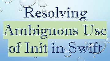 Resolving Ambiguous Use of Init in Swift