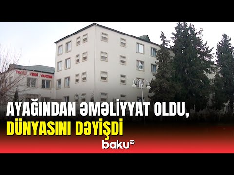 Göyçayda əməliyyatdan sonra dünyasını dəyişən xəstənin ölüm səbəbi açıqlandı