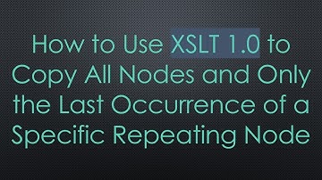 How to Use XSLT 1.0 to Copy All Nodes and Only the Last Occurrence of a Specific Repeating Node