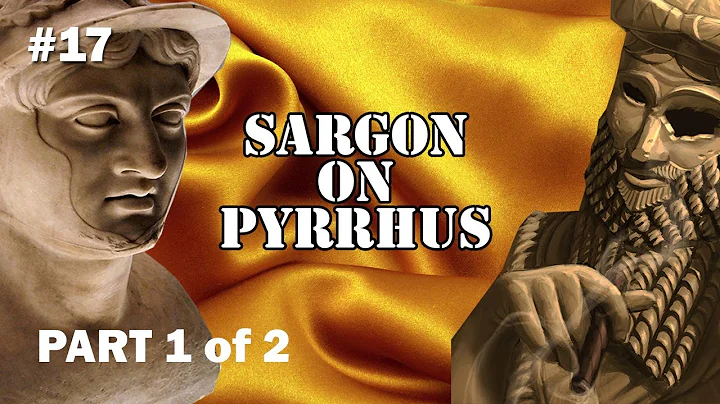 #17 - Sargon on Pyrrhus - Part 1 of 2